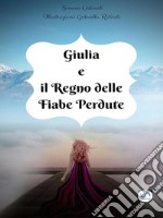 Giulia e il Regno delle Fiabe Perdute. E-book. Formato PDF ebook