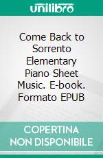 Come Back to Sorrento Elementary Piano Sheet Music. E-book. Formato EPUB ebook