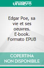 Edgar Poe, sa vie et ses oeuvres. E-book. Formato EPUB ebook di Charles Baudelaire