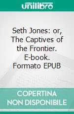 Seth Jones: or, The Captives of the Frontier. E-book. Formato EPUB ebook