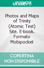 Photos and Maps of Trinity (Atomic Test) Site. E-book. Formato Mobipocket ebook di United States Army