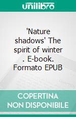 'Nature shadows' The spirit of winter . E-book. Formato EPUB