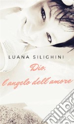 Dio, l'angelo dell'amore. E-book. Formato EPUB