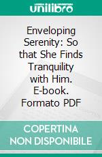 Enveloping Serenity: So that She Finds Tranquility with Him. E-book. Formato PDF ebook di Iliyasa Hamza Maulana