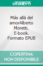 Más allá del amorAlberto Moretti. E-book. Formato EPUB ebook