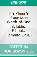 The Pilgrim's Progress in Words of One Syllable. E-book. Formato EPUB ebook