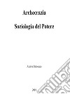 Archecrazia: Sociologia del Potere. E-book. Formato PDF ebook di Andrea Padovano