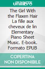 The Girl With the Flaxen Hair La fille aux cheveux de lin Elementary Piano Sheet Music. E-book. Formato EPUB ebook di Silvertonalities