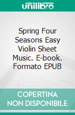 Spring Four Seasons Easy Violin Sheet Music. E-book. Formato EPUB ebook di Silvertonalities