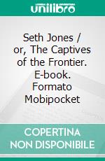 Seth Jones / or, The Captives of the Frontier. E-book. Formato Mobipocket ebook