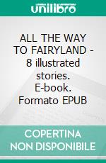 ALL THE WAY TO FAIRYLAND - 8 illustrated stories. E-book. Formato PDF