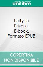 Patty ja Priscilla. E-book. Formato EPUB ebook