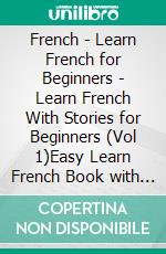 French - Learn French for Beginners - Learn French With Stories for Beginners (Vol 1)Easy Learn French Book with 12 stories, to learn French with the Bilingual Reading natural method. E-book. Formato Mobipocket ebook di Mobile Library