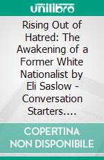 Rising Out of Hatred: The Awakening of a Former White Nationalist by Eli Saslow | Conversation Starters. E-book. Formato EPUB ebook di dailyBooks