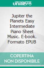 Jupiter the Planets Easy Intermediate Piano Sheet Music. E-book. Formato EPUB ebook di Silvertonalities