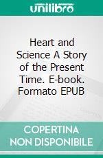 Heart and Science A Story of the Present Time. E-book. Formato EPUB ebook di Wilkie Collins