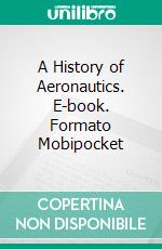 A History of Aeronautics. E-book. Formato Mobipocket ebook di Evelyn Charles Vivian