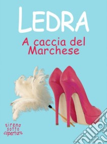 A caccia del MarcheseSirena sotto copertura. E-book. Formato EPUB ebook di Ledra