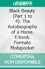 Black Beauty (Part 1 to 4): The Autobiography of a Horse. E-book. Formato Mobipocket ebook di Anna Sewell