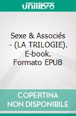 Sexe & Associés - (LA TRILOGIE). E-book. Formato EPUB ebook