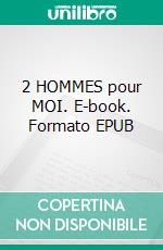 2 HOMMES pour MOI. E-book. Formato EPUB ebook