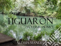 TiguarònVolume primo. E-book. Formato EPUB ebook di Alessia Manuela VIOLA