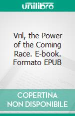 Vril, the Power of the Coming Race. E-book. Formato EPUB ebook