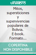 Mitos, supersticiones y supervivencias populares de Bolivia. E-book. Formato Mobipocket ebook