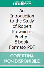 An Introduction to the Study of Robert Browning's Poetry. E-book. Formato PDF ebook