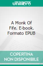 A Monk Of Fife. E-book. Formato EPUB ebook