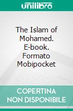 The Islam of Mohamed. E-book. Formato Mobipocket ebook di Salahuddin Khuda Bukhsh