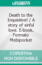 Death to the Inquisitive! / A story of sinful love. E-book. Formato Mobipocket ebook