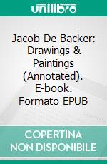 Jacob De Backer: Drawings & Paintings (Annotated). E-book. Formato EPUB ebook