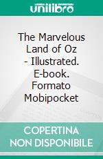 The Marvelous Land of Oz - Illustrated. E-book. Formato Mobipocket ebook di L. Frank Baum