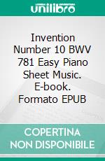 Invention Number 10 BWV 781 Easy Piano Sheet Music. E-book. Formato PDF ebook di Silvertonalities