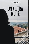 Un'altra metà. E-book. Formato EPUB ebook di Streusa