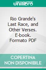 Rio Grande's Last Race, and Other Verses. E-book. Formato Mobipocket ebook