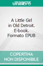 A Little Girl in Old Detroit. E-book. Formato Mobipocket ebook di Amanda Minnie Douglas