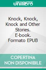 Knock, Knock, Knock and Other Stories. E-book. Formato EPUB ebook