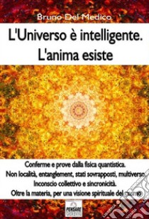 L'universo è intelligente. L'anima esisteMisteri quantistici, multiverso, entanglement, sincronicità. Oltre la materia, per una visione spirituale del cosmo. E-book. Formato Mobipocket ebook di Bruno del Medico