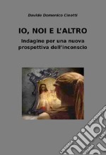 Io, Noi e l'AltroIndagine per una nuova prospettiva dell'inconscio. E-book. Formato EPUB ebook