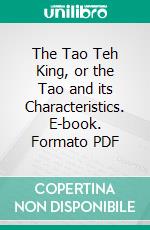 The Tao Teh King, or the Tao and its Characteristics. E-book. Formato PDF ebook di Laozi