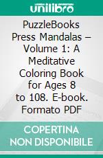 PuzzleBooks Press Mandalas – Volume 1: A Meditative Coloring Book for Ages 8 to 108. E-book. Formato PDF ebook di PuzzleBooks Press