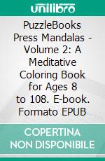 PuzzleBooks Press Mandalas - Volume 2: A Meditative Coloring Book for Ages 8 to 108. E-book. Formato Mobipocket ebook di PuzzleBooks Press