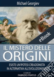 Il mistero delle origini: Esiste un'ipotesi creazionista in alternativa all'evoluzionismo. E-book. Formato EPUB ebook di Michael Georgiev