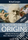 Il mistero delle origini: Esiste un'ipotesi creazionista in alternativa all'evoluzionismo. E-book. Formato EPUB ebook