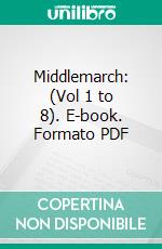 Middlemarch: (Vol 1 to 8). E-book. Formato Mobipocket ebook di George Eliot