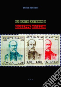 Gli scritti letterari di Giuseppe Mazzini. E-book. Formato EPUB ebook di Enrico Nencioni