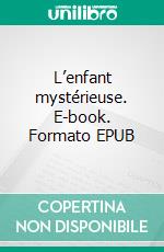 L’enfant mystérieuse. E-book. Formato EPUB ebook di Delly