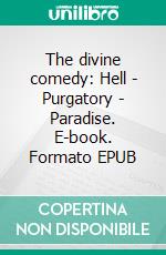 The divine comedy: Hell - Purgatory - Paradise. E-book. Formato EPUB ebook di Dante Alighieri